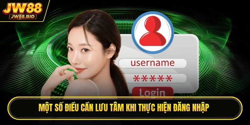 Một số điều cần lưu tâm khi thực hiện đăng nhập Một số điều cần lưu tâm khi thực hiện đăng nhập