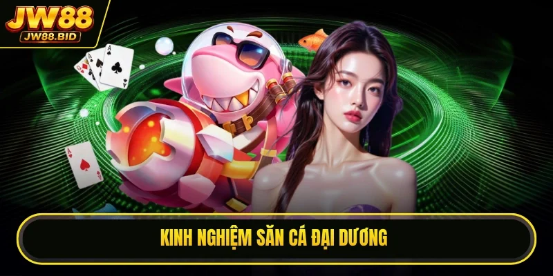 Kinh nghiệm săn cá đại dương Kinh nghiệm săn cá đại dương