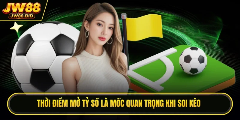 Thời điểm mở tỷ số là mốc quan trọng khi soi kèo Thời điểm mở tỷ số là mốc quan trọng khi soi kèo