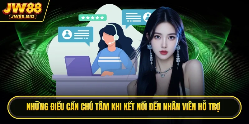 Những điều cần chú tâm khi kết nối đến nhân viên hỗ trợ Những điều cần chú tâm khi kết nối đến nhân viên hỗ trợ