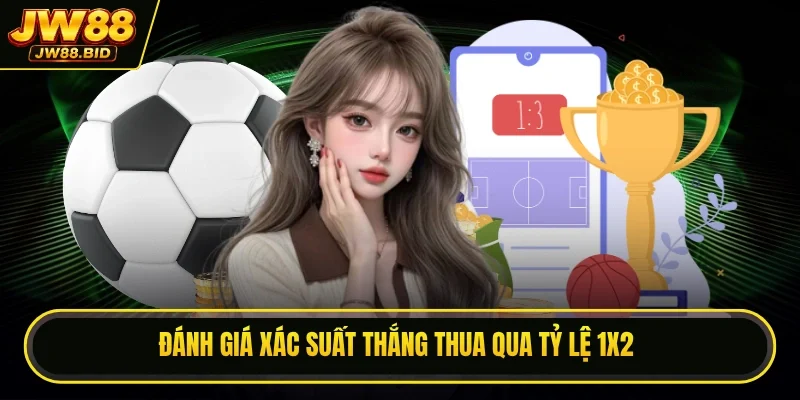 Đánh giá xác suất thắng thua qua tỷ lệ 1X2