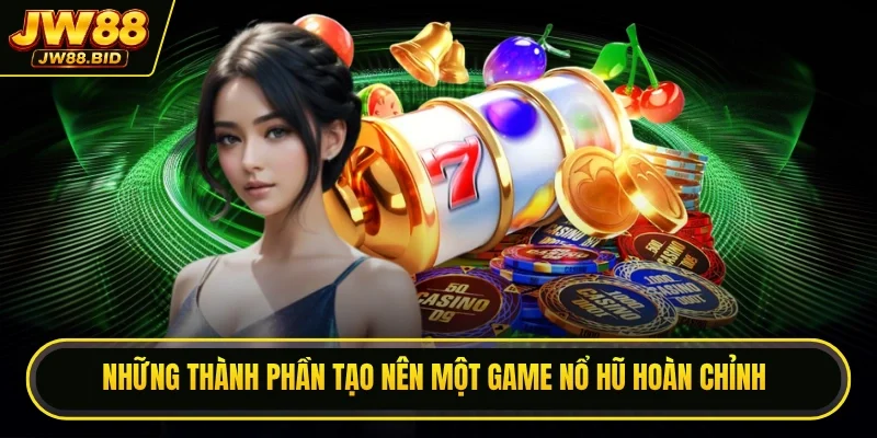 Những thành phần tạo nên một game nổ hũ hoàn chỉnh Những thành phần tạo nên một game nổ hũ hoàn chỉnh